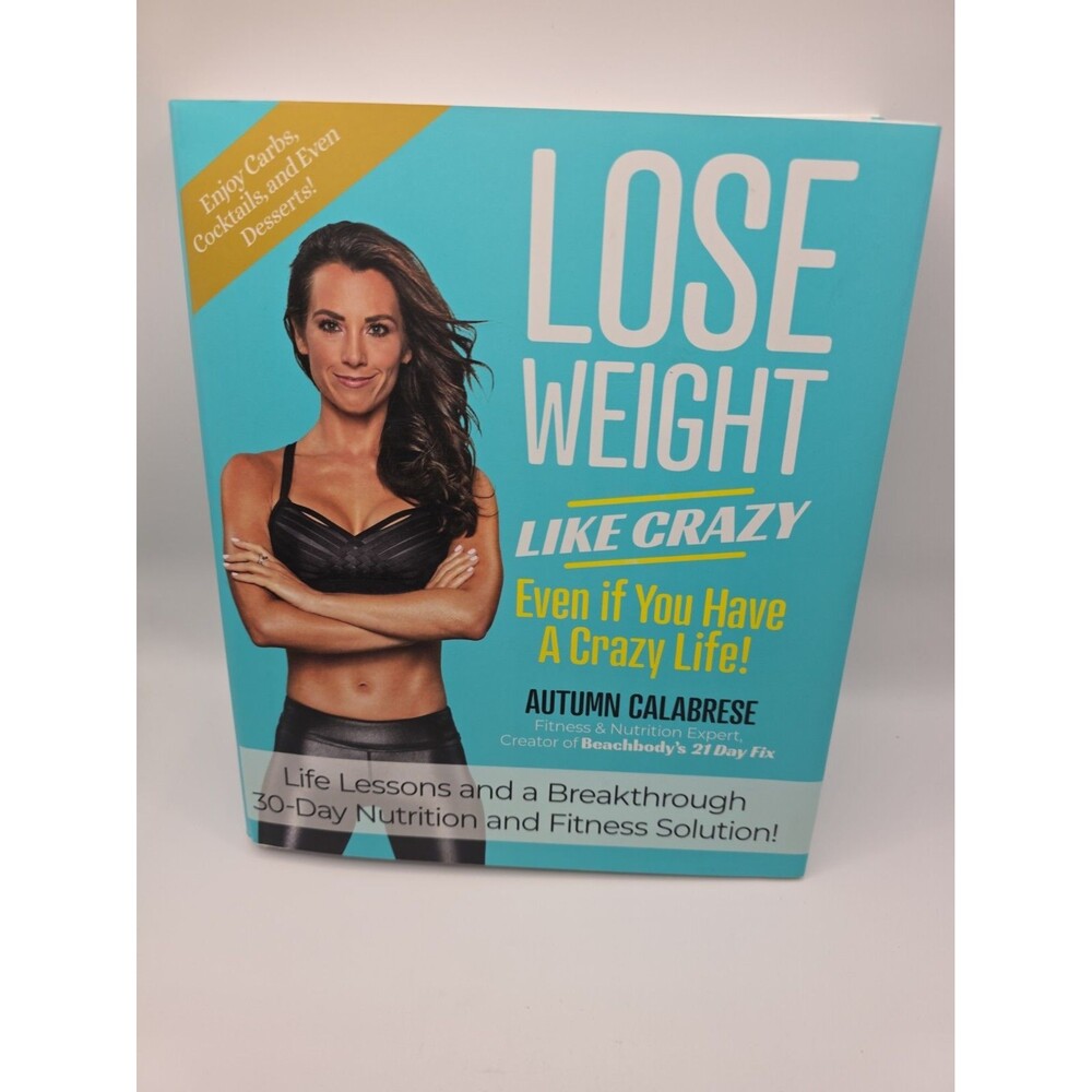 Lose Weight Like Crazy Even If You Have a Crazy Life! : by Autumn Calabrese